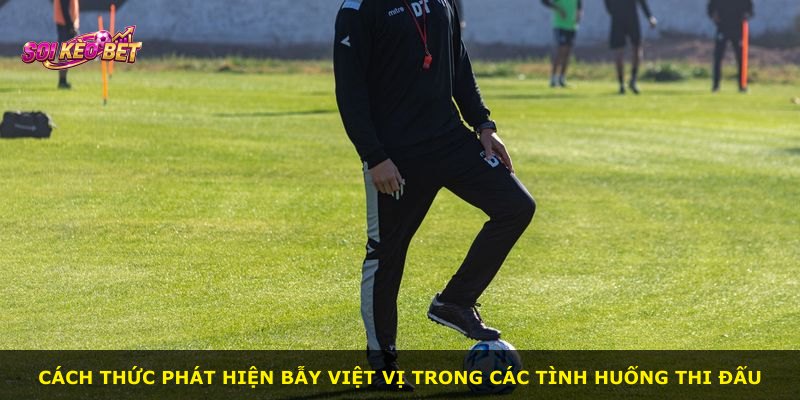 Cách thức phát hiện bẫy việt vị trong các tình huống thi đấu