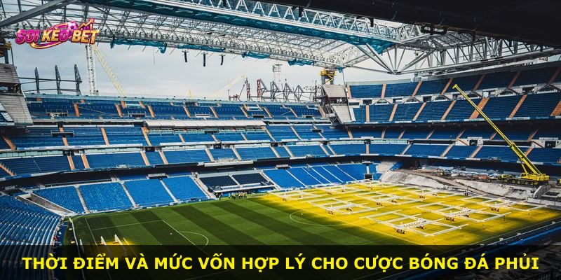 Thời điểm và mức vốn hợp lý cho cược bóng đá phủi