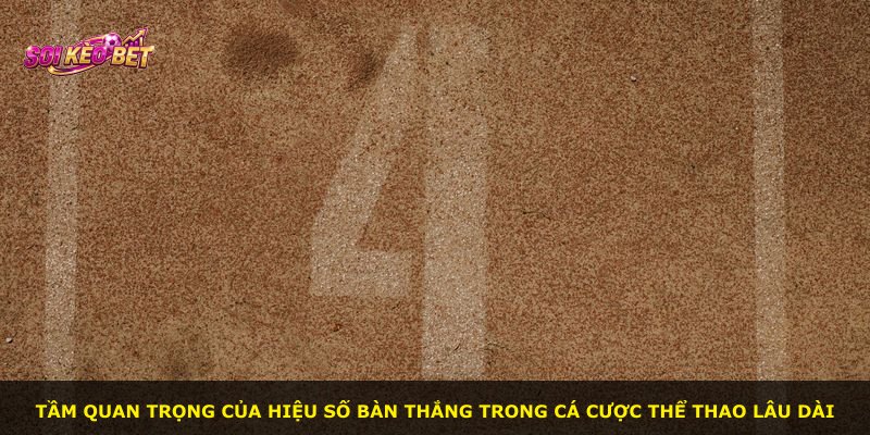 Tầm quan trọng của hiệu số bàn thắng trong cá cược thể thao lâu dài