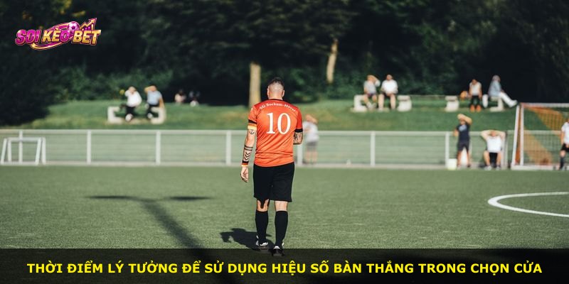 Thời điểm lý tưởng để sử dụng hiệu số bàn thắng trong chọn cửa