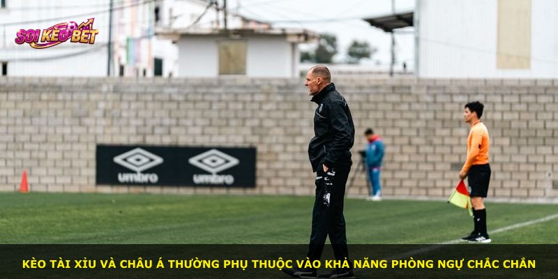 Kèo tài xỉu và châu Á thường phụ thuộc vào khả năng phòng ngự chắc chắn