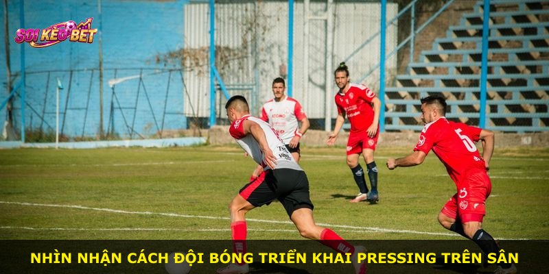 Nhìn nhận cách đội bóng triển khai Pressing trên sân