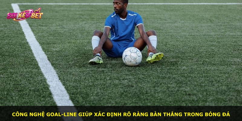Công nghệ Goal-line giúp xác định rõ ràng bàn thắng trong bóng đá