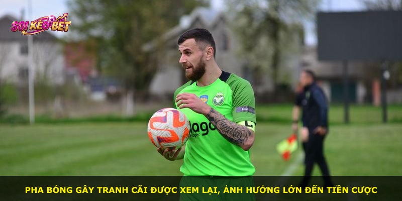 Pha bóng gây tranh cãi được xem lại, ảnh hưởng lớn đến tiền cược