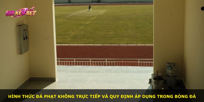 Hình thức đá phạt không trực tiếp và quy định áp dụng trong bóng đá