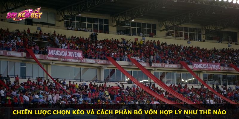 Chiến lược chọn kèo và cách phân bổ vốn hợp lý như thế nào