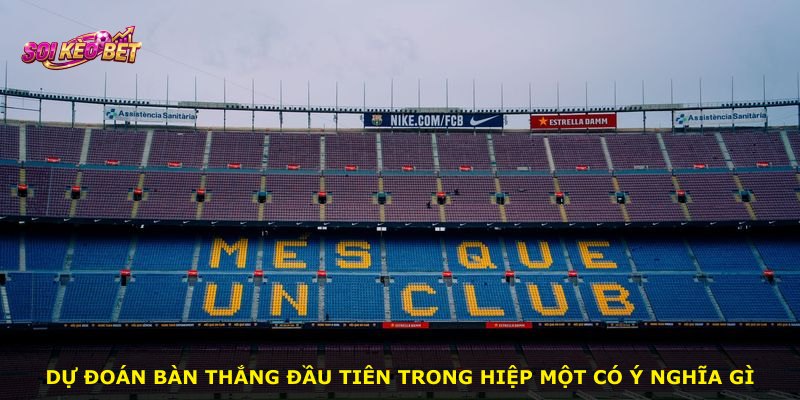 Dự đoán bàn thắng đầu tiên trong hiệp một có ý nghĩa gì