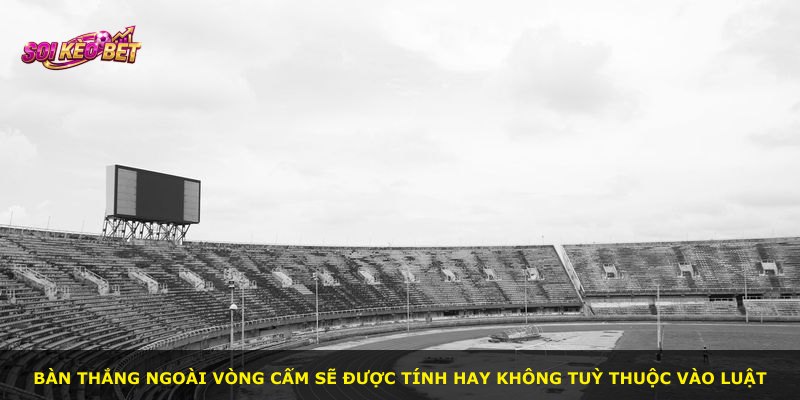 Bàn thắng ngoài vòng cấm sẽ được tính hay không tuỳ thuộc vào luật