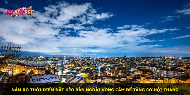 Nắm rõ thời điểm đặt kèo bàn ngoài vòng cấm để tăng cơ hội thắng