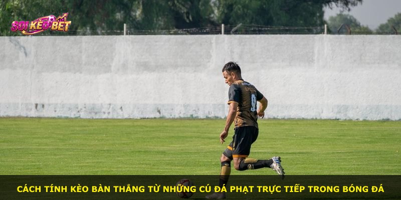 Cách tính kèo bàn thắng từ những cú đá phạt trực tiếp trong bóng đá