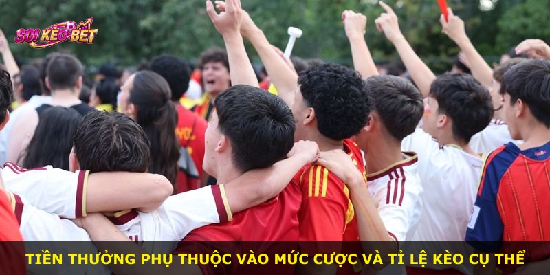 Tiền thưởng phụ thuộc vào mức cược và tỉ lệ kèo cụ thể