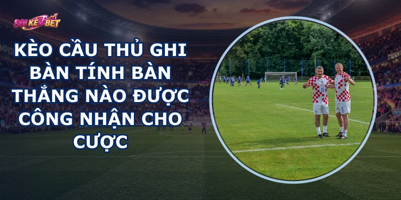 Kèo Cầu Thủ Ghi Bàn
