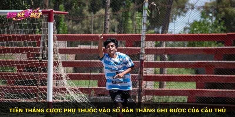 Tiền thắng cược phụ thuộc vào số bàn thắng ghi được của cầu thủ