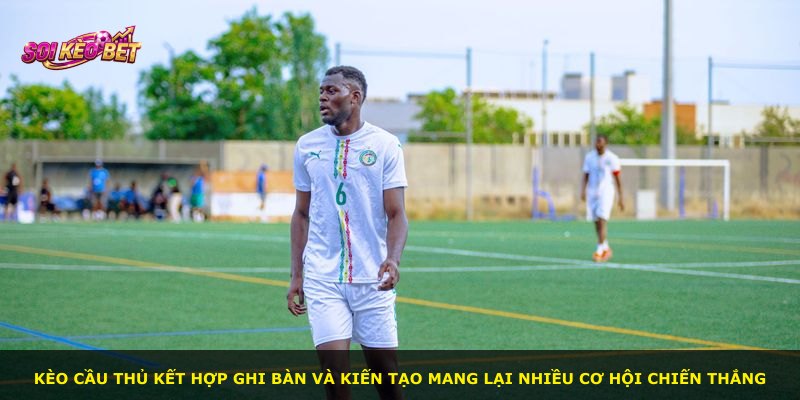 Kèo cầu thủ kết hợp ghi bàn và kiến tạo mang lại nhiều cơ hội chiến thắng