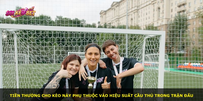 Tiền thưởng cho kèo này phụ thuộc vào hiệu suất cầu thủ trong trận đấu