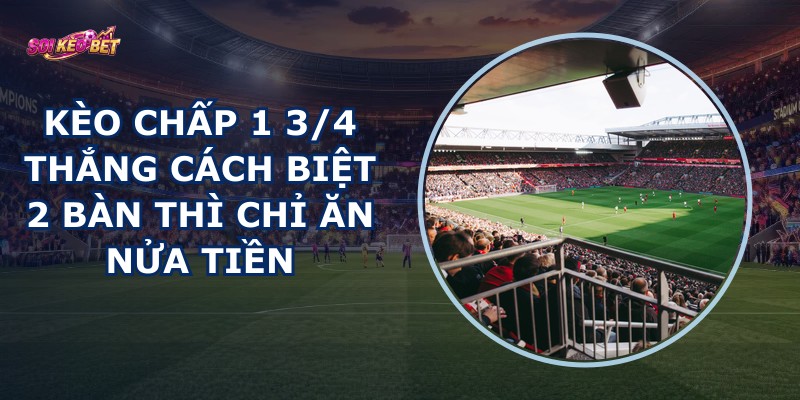 Kèo Chấp 1 3/4