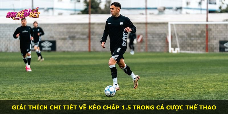 Giải thích chi tiết về kèo chấp 1.5 trong cá cược thể thao