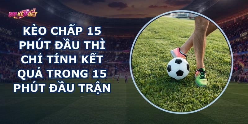 Kèo Chấp 15 Phút Đầu