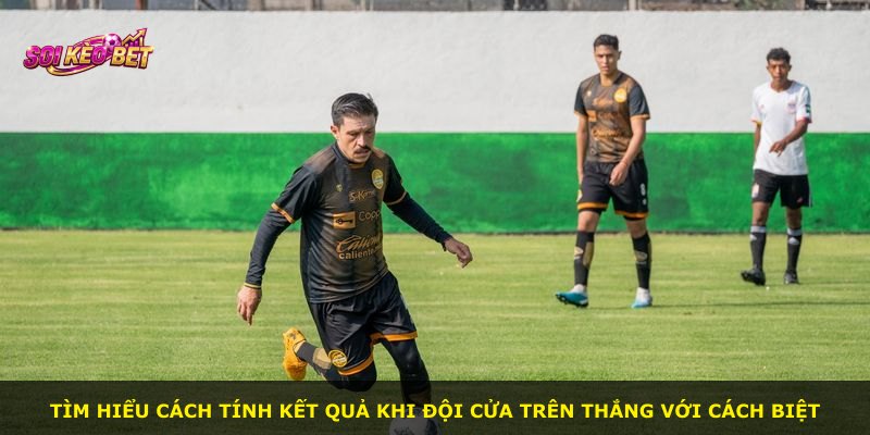 Tìm hiểu cách tính kết quả khi đội cửa trên thắng với cách biệt