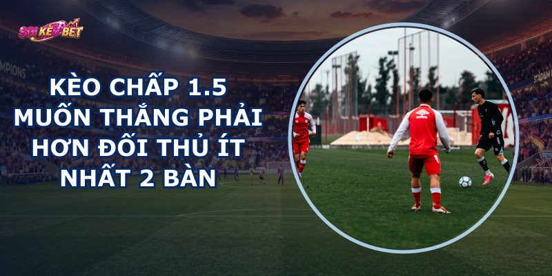 Kèo Chấp 1.5