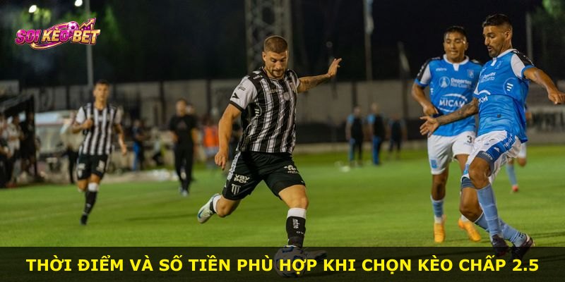 Thời điểm và số tiền phù hợp khi chọn kèo chấp 2.5