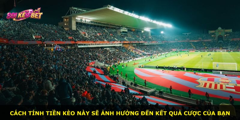 Cách tính tiền kèo này sẽ ảnh hưởng đến kết quả cược của bạn