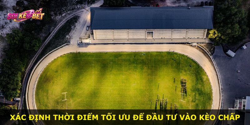 Xác định thời điểm tối ưu để đầu tư vào kèo chấp