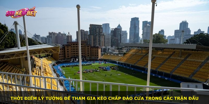 Thời điểm lý tưởng để tham gia kèo chấp đảo cửa trong các trận đấu