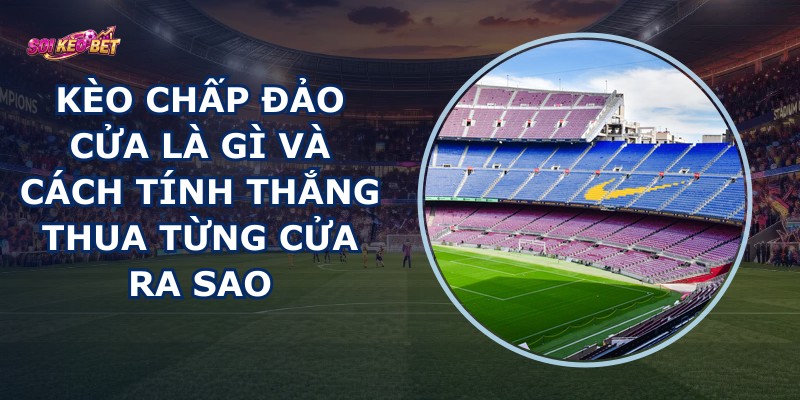 Kèo Chấp Đảo Cửa