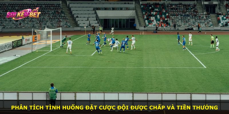 Phân tích tình huống đặt cược đội được chấp và tiền thưởng
