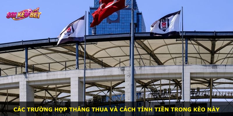 Các trường hợp thắng thua và cách tính tiền trong kèo này