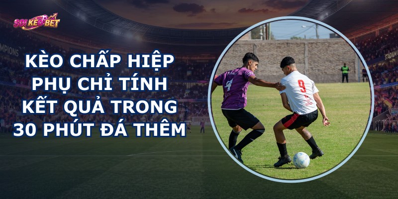 Kèo Chấp Hiệp Phụ