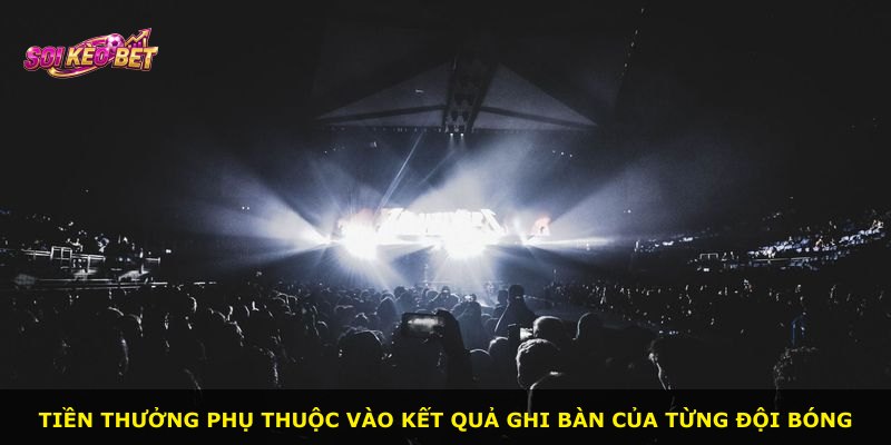 Tiền thưởng phụ thuộc vào kết quả ghi bàn của từng đội bóng