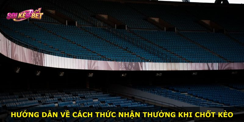 Hướng dẫn về cách thức nhận thưởng khi chốt kèo