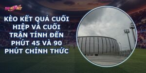 Kèo Kết Quả Cuối Hiệp Và Cuối Trận
