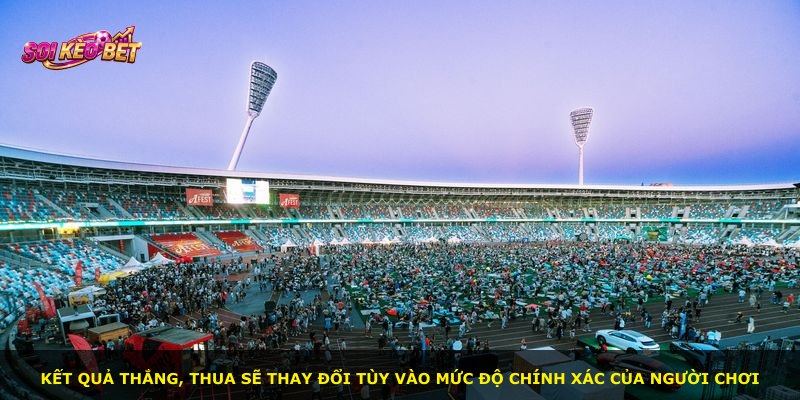 Kết quả thắng, thua sẽ thay đổi tùy vào mức độ chính xác của người chơi