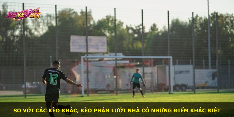 So với các kèo khác, kèo phản lưới nhà có những điểm khác biệt