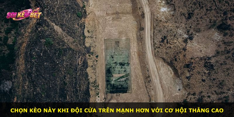 Chọn kèo này khi đội cửa trên mạnh hơn với cơ hội thắng cao