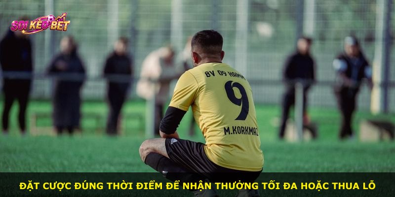 Đặt cược đúng thời điểm để nhận thưởng tối đa hoặc thua lỗ