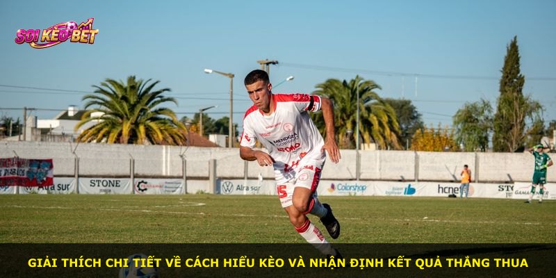 Giải thích chi tiết về cách hiểu kèo và nhận định kết quả thắng thua