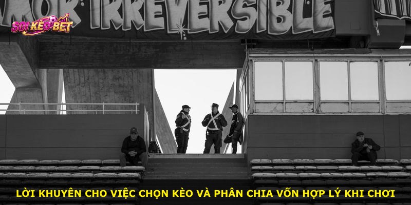 Lời khuyên cho việc chọn kèo và phân chia vốn hợp lý khi chơi