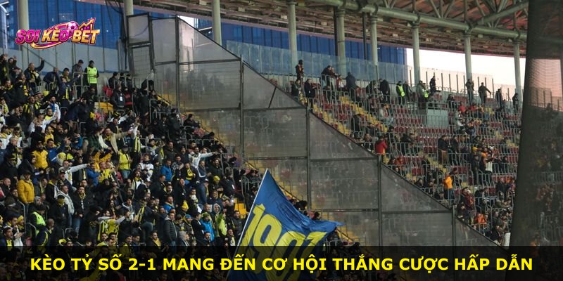 Kèo tỷ số 2-1 mang đến cơ hội thắng cược hấp dẫn
