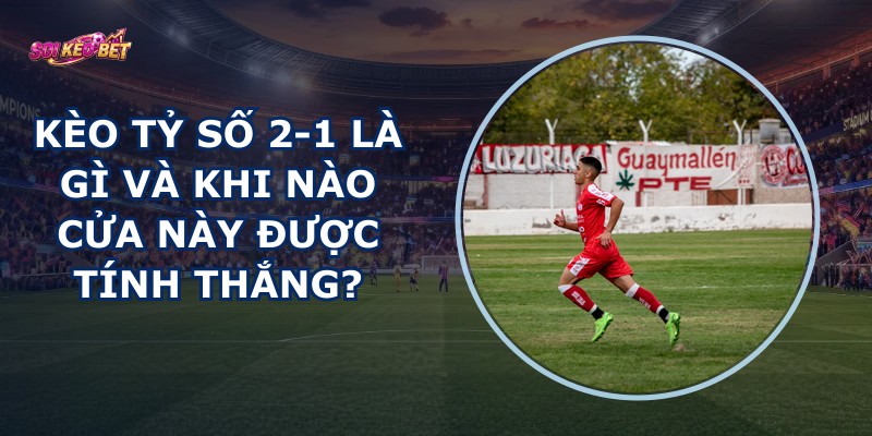 Kèo Tỷ Số 2-1