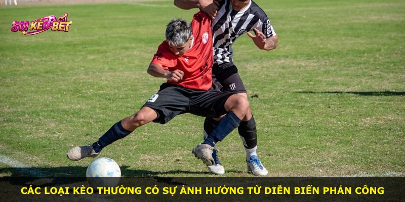Các loại kèo thường có sự ảnh hưởng từ diễn biến phản công