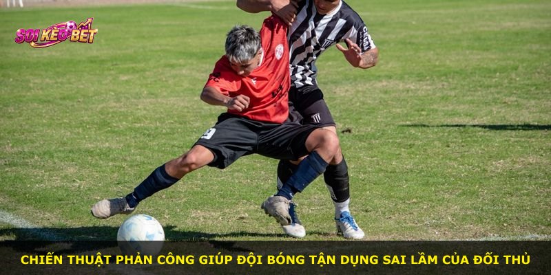 Chiến thuật phản công giúp đội bóng tận dụng sai lầm của đối thủ