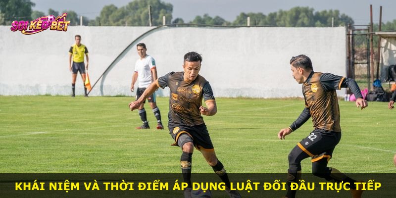 Khái niệm và thời điểm áp dụng luật đối đầu trực tiếp