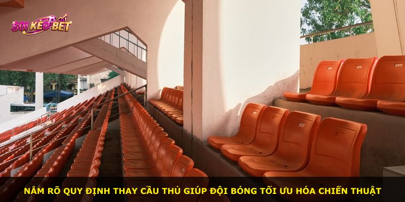 Nắm rõ quy định thay cầu thủ giúp đội bóng tối ưu hóa chiến thuật