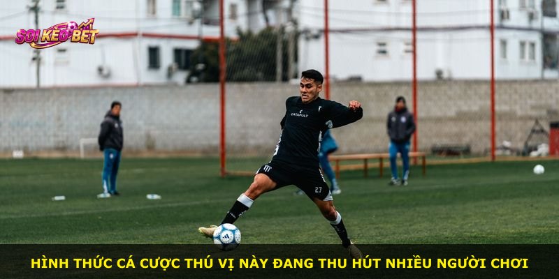 Hình thức cá cược thú vị này đang thu hút nhiều người chơi