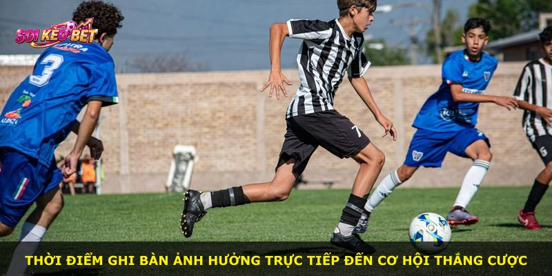 Thời điểm ghi bàn ảnh hưởng trực tiếp đến cơ hội thắng cược