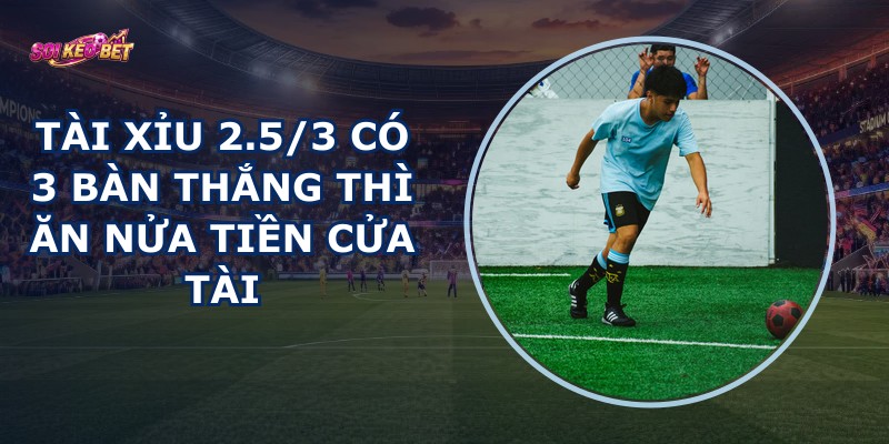 Tài Xỉu 2.5/3